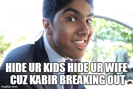 HIDE UR KIDS HIDE UR WIFE CUZ KABIR BREAKING OUT | made w/ Imgflip meme maker