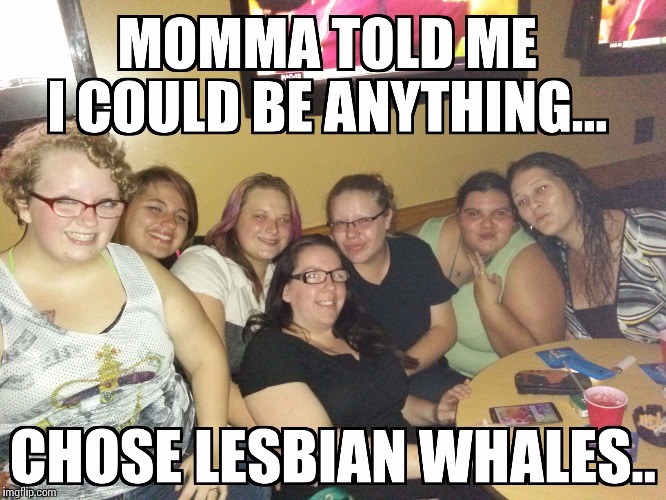 image tagged in lesbian,whale,ugly girl,really fat girl,glasses,nasty | made w/ Imgflip meme maker