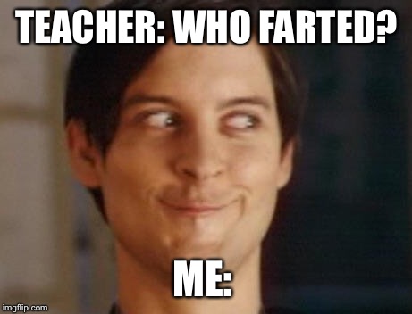 Spiderman Peter Parker | TEACHER: WHO FARTED? ME: | image tagged in memes,spiderman peter parker | made w/ Imgflip meme maker