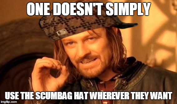 One Does Not Simply | ONE DOESN'T SIMPLY USE THE SCUMBAG HAT WHEREVER THEY WANT | image tagged in memes,one does not simply,scumbag | made w/ Imgflip meme maker