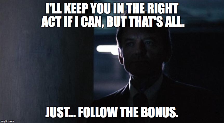 Follow the Bonus | I'LL KEEP YOU IN THE RIGHT ACT IF I CAN, BUT THAT'S ALL. JUST... FOLLOW THE BONUS. | image tagged in diablo 3,blizzard,all the president's men,adventure mode | made w/ Imgflip meme maker