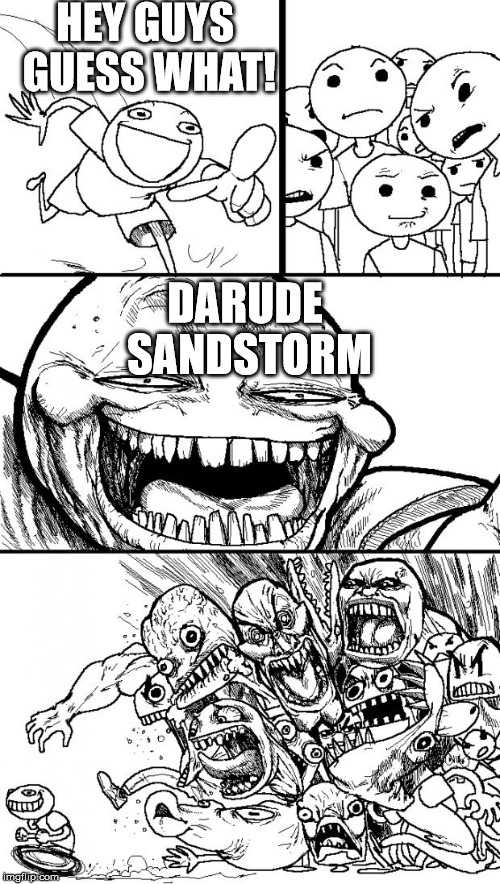 Hey Internet Meme | HEY GUYS GUESS WHAT! DARUDE SANDSTORM | image tagged in memes,hey internet | made w/ Imgflip meme maker