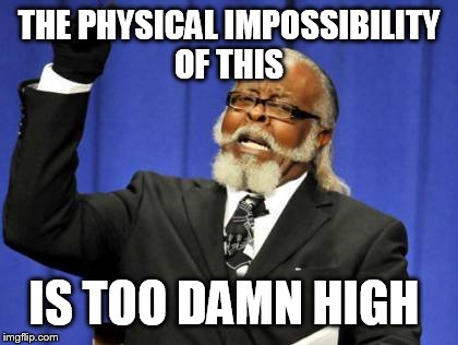 Too Damn High Meme | THE PHYSICAL IMPOSSIBILITY OF THIS IS TOO DAMN HIGH | image tagged in memes,too damn high | made w/ Imgflip meme maker