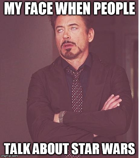 Face You Make Robert Downey Jr Meme | MY FACE WHEN PEOPLE TALK ABOUT STAR WARS | image tagged in memes,face you make robert downey jr | made w/ Imgflip meme maker