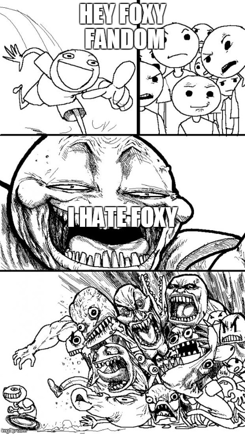 Hey Internet | HEY FOXY FANDOM I HATE FOXY | image tagged in memes,hey internet | made w/ Imgflip meme maker