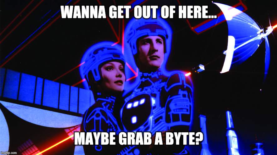 Tron | WANNA GET OUT OF HERE... MAYBE GRAB A BYTE? | image tagged in memes | made w/ Imgflip meme maker