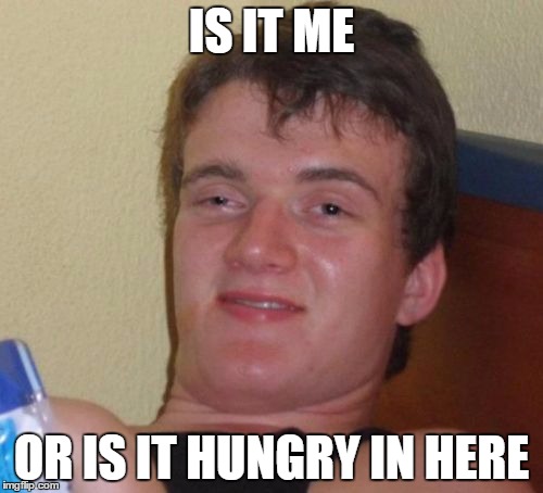 I actually said this at the end of class | IS IT ME OR IS IT HUNGRY IN HERE | image tagged in memes,10 guy | made w/ Imgflip meme maker