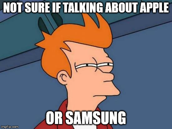 Futurama Fry Meme | NOT SURE IF TALKING ABOUT APPLE OR SAMSUNG | image tagged in memes,futurama fry | made w/ Imgflip meme maker