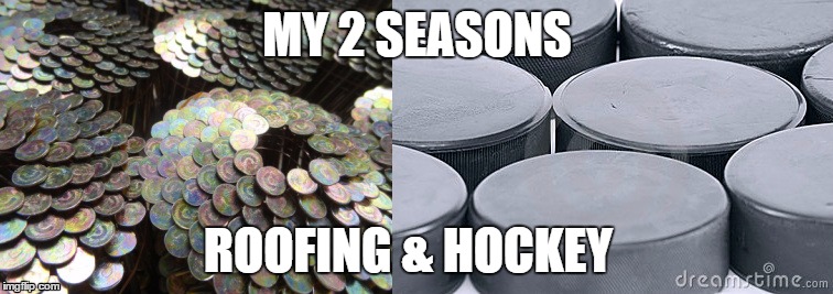 2 seasons | MY 2 SEASONS ROOFING & HOCKEY | image tagged in hockey | made w/ Imgflip meme maker