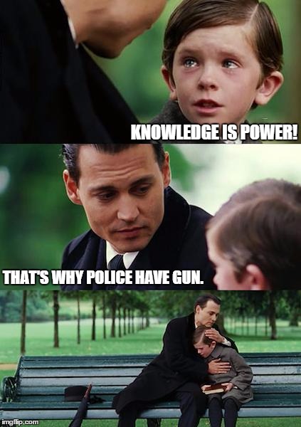 Finding Neverland Meme | KNOWLEDGE IS POWER! THAT'S WHY POLICE HAVE GUN. | image tagged in memes,finding neverland | made w/ Imgflip meme maker