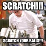 ramsey | SCRATCH!!! SCRATCH YOUR BALLS!!! | image tagged in ramsey | made w/ Imgflip meme maker