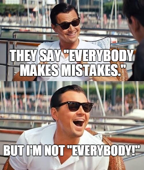 Leonardo Dicaprio Wolf Of Wall Street | THEY SAY "EVERYBODY MAKES MISTAKES." BUT I'M NOT "EVERYBODY!" | image tagged in memes,leonardo dicaprio wolf of wall street | made w/ Imgflip meme maker