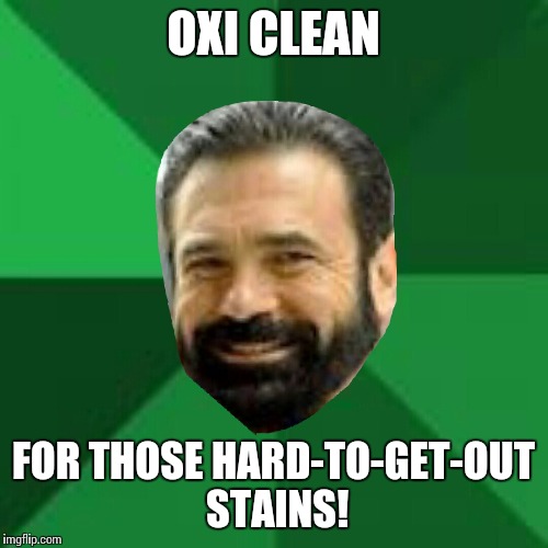 Hi billy mays here | OXI CLEAN FOR THOSE HARD-TO-GET-OUT STAINS! | image tagged in hi billy mays here | made w/ Imgflip meme maker