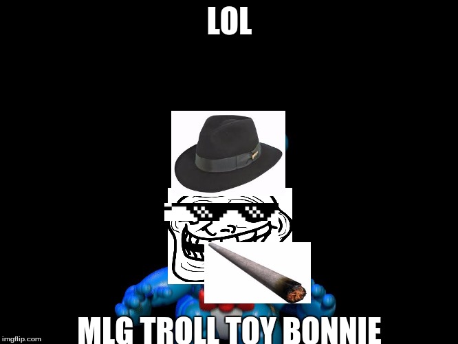 LOL MLG TROLL TOY BONNIE | image tagged in toy bonny | made w/ Imgflip meme maker