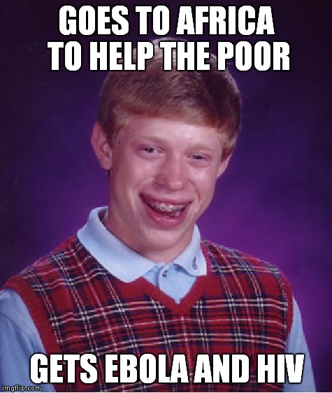 Bad Luck Brian | GOES TO AFRICA TO HELP THE POOR GETS EBOLA AND HIV | image tagged in memes,bad luck brian | made w/ Imgflip meme maker