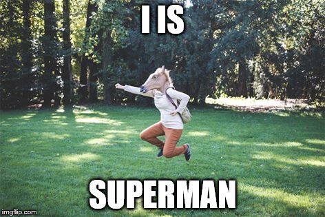 Horse Head Man | I IS SUPERMAN | image tagged in horse head man | made w/ Imgflip meme maker