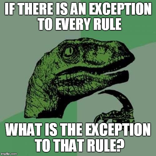 Philosoraptor Meme | IF THERE IS AN EXCEPTION TO EVERY RULE WHAT IS THE EXCEPTION TO THAT RULE? | image tagged in memes,philosoraptor | made w/ Imgflip meme maker