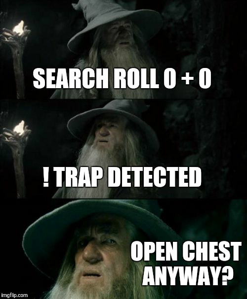 Confused Gandalf | SEARCH ROLL 0 + 0 ! TRAP DETECTED OPEN CHEST ANYWAY? | image tagged in memes,confused gandalf | made w/ Imgflip meme maker