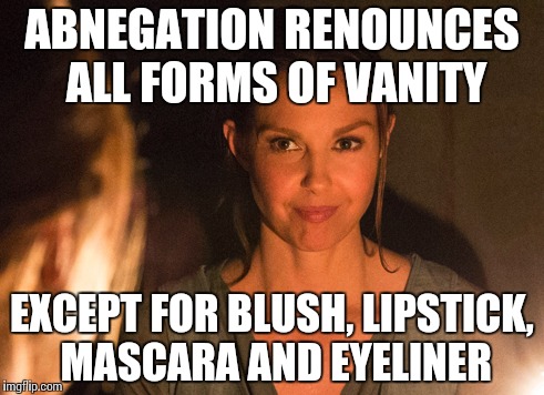 Divergent | ABNEGATION RENOUNCES ALL FORMS OF VANITY EXCEPT FOR BLUSH, LIPSTICK, MASCARA AND EYELINER | image tagged in divergent | made w/ Imgflip meme maker