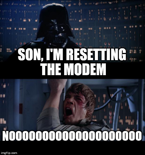 Star Wars No | SON, I'M RESETTING THE MODEM NOOOOOOOOOOOOOOOOOOOO | image tagged in memes,star wars no | made w/ Imgflip meme maker