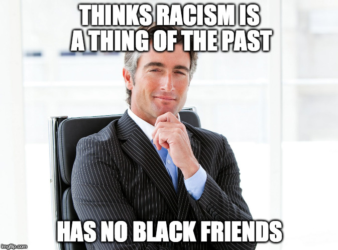 GOP Hypocrite | THINKS RACISM IS A THING OF THE PAST HAS NO BLACK FRIENDS | image tagged in gop hypocrite | made w/ Imgflip meme maker