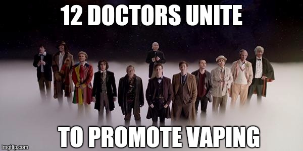 Dr Who | 12 DOCTORS UNITE TO PROMOTE VAPING | image tagged in dr who | made w/ Imgflip meme maker