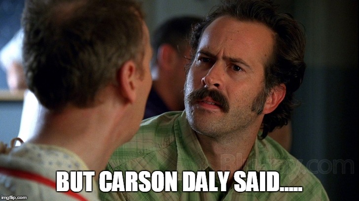 earl | BUT CARSON DALY SAID..... | image tagged in karma | made w/ Imgflip meme maker