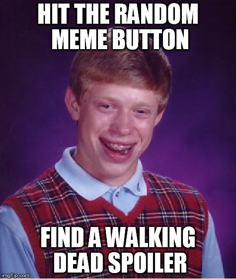 Bad Luck Brian Meme | HIT THE RANDOM MEME BUTTON FIND A WALKING DEAD SPOILER | image tagged in memes,bad luck brian | made w/ Imgflip meme maker