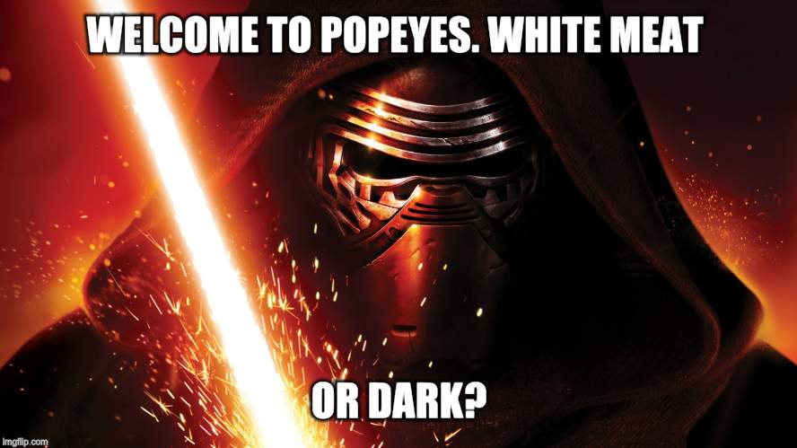 Dark Side of The Force | WELCOME TO POPEYES. WHITE MEAT OR DARK? | image tagged in memes | made w/ Imgflip meme maker