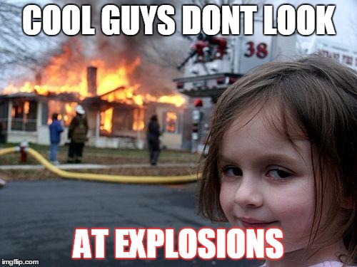 Disaster Girl | COOL GUYS DONT LOOK AT EXPLOSIONS | image tagged in memes,disaster girl | made w/ Imgflip meme maker