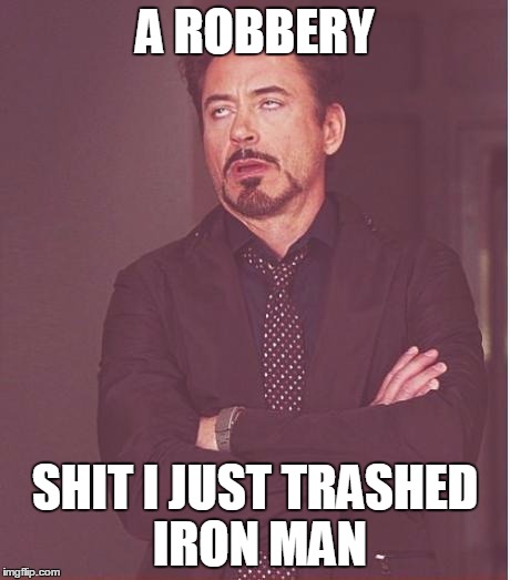 Face You Make Robert Downey Jr Meme | A ROBBERY SHIT I JUST TRASHED IRON MAN | image tagged in memes,face you make robert downey jr | made w/ Imgflip meme maker