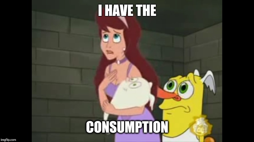 I HAVE THE CONSUMPTION | made w/ Imgflip meme maker