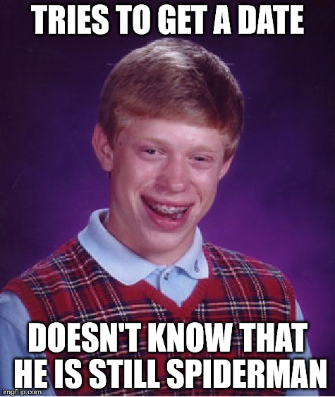 Bad Luck Brian Meme | TRIES TO GET A DATE DOESN'T KNOW THAT HE IS STILL SPIDERMAN | image tagged in memes,bad luck brian | made w/ Imgflip meme maker