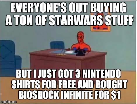 True Story on Force Friday | EVERYONE'S OUT BUYING A TON OF STARWARS STUFF BUT I JUST GOT 3 NINTENDO SHIRTS FOR FREE AND BOUGHT BIOSHOCK INFINITE FOR $1 | image tagged in memes,spiderman computer desk,spiderman | made w/ Imgflip meme maker
