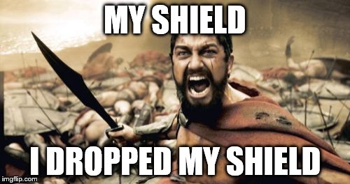Sparta Leonidas | MY SHIELD I DROPPED MY SHIELD | image tagged in memes,sparta leonidas | made w/ Imgflip meme maker