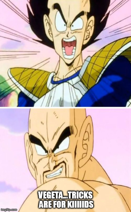 No Nappa Its A Trick Meme | VEGETA...TRICKS ARE FOR KIIIIIDS | image tagged in memes,no nappa its a trick | made w/ Imgflip meme maker