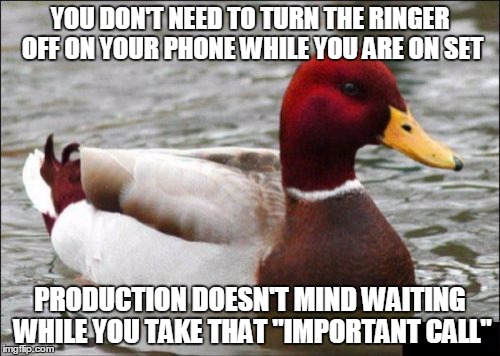 Malicious Advice Mallard | YOU DON'T NEED TO TURN THE RINGER OFF ON YOUR PHONE WHILE YOU ARE ON SET PRODUCTION DOESN'T MIND WAITING WHILE YOU TAKE THAT "IMPORTANT CALL | image tagged in memes,malicious advice mallard | made w/ Imgflip meme maker