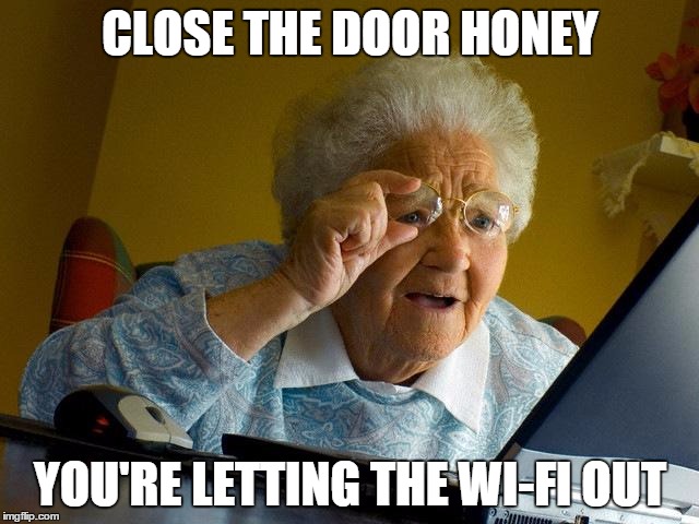 Grandma Finds The Internet Meme | CLOSE THE DOOR HONEY YOU'RE LETTING THE WI-FI OUT | image tagged in memes,grandma finds the internet | made w/ Imgflip meme maker