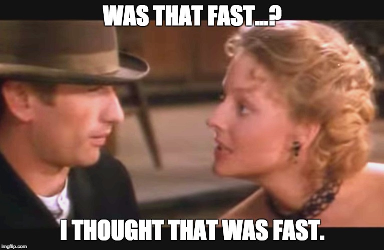 Was that fast? | WAS THAT FAST...? I THOUGHT THAT WAS FAST. | image tagged in maverick film,jodi foster,funny western meme,mel gibson,fast,slow burn | made w/ Imgflip meme maker