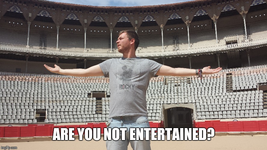 ARE YOU NOT ENTERTAINED? | made w/ Imgflip meme maker