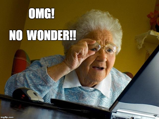 Grandma Finds The Internet Meme | OMG! NO  WONDER!! | image tagged in memes,grandma finds the internet | made w/ Imgflip meme maker