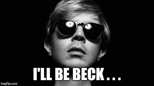 I'll be beck | I'LL BE BECK . . . | image tagged in funny | made w/ Imgflip meme maker