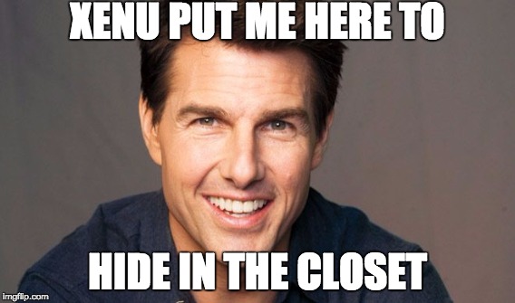 THE CRUISE | XENU PUT ME HERE TO HIDE IN THE CLOSET | image tagged in memes | made w/ Imgflip meme maker