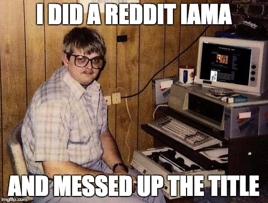 computer nerd | I DID A REDDIT IAMA AND MESSED UP THE TITLE | image tagged in computer nerd | made w/ Imgflip meme maker