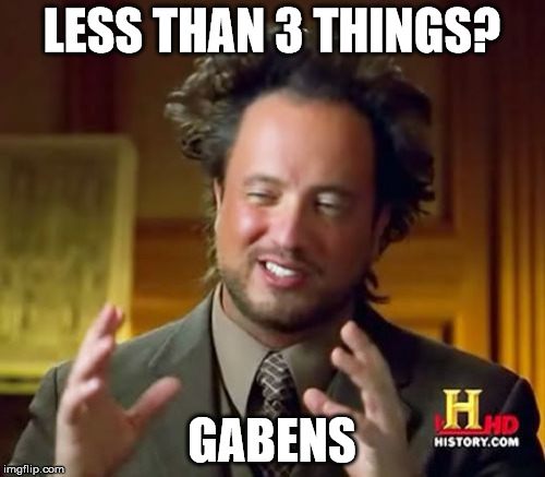 Ancient Aliens Meme | LESS THAN 3 THINGS? GABENS | image tagged in memes,ancient aliens | made w/ Imgflip meme maker