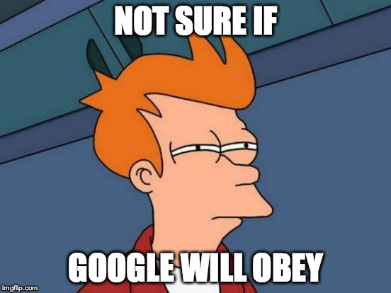 Futurama Fry Meme | NOT SURE IF GOOGLE WILL OBEY | image tagged in memes,futurama fry | made w/ Imgflip meme maker