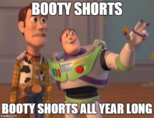 X, X Everywhere Meme | BOOTY SHORTS BOOTY SHORTS ALL YEAR LONG | image tagged in memes,x x everywhere,AdviceAnimals | made w/ Imgflip meme maker