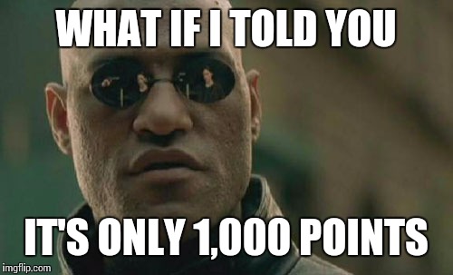 Matrix Morpheus Meme | WHAT IF I TOLD YOU IT'S ONLY 1,000 POINTS | image tagged in memes,matrix morpheus | made w/ Imgflip meme maker
