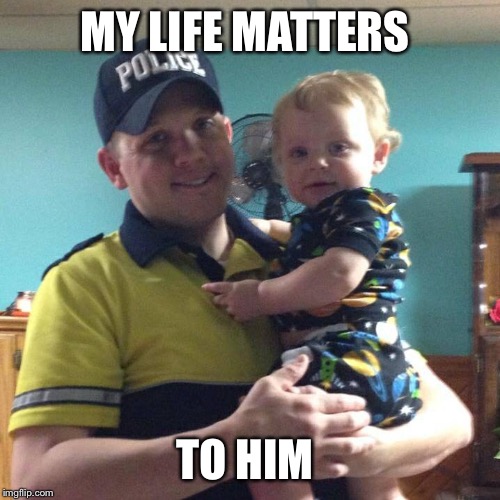 MY LIFE MATTERS TO HIM | image tagged in my life matters | made w/ Imgflip meme maker