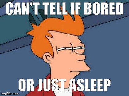 CAN'T TELL IF BORED OR JUST ASLEEP | image tagged in memes,futurama fry | made w/ Imgflip meme maker